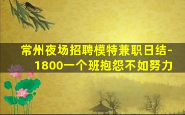 常州夜场招聘模特兼职日结-1800一个班抱怨不如努力